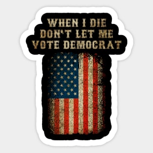 When I Die Don't Let Me Vote Democrat Sticker